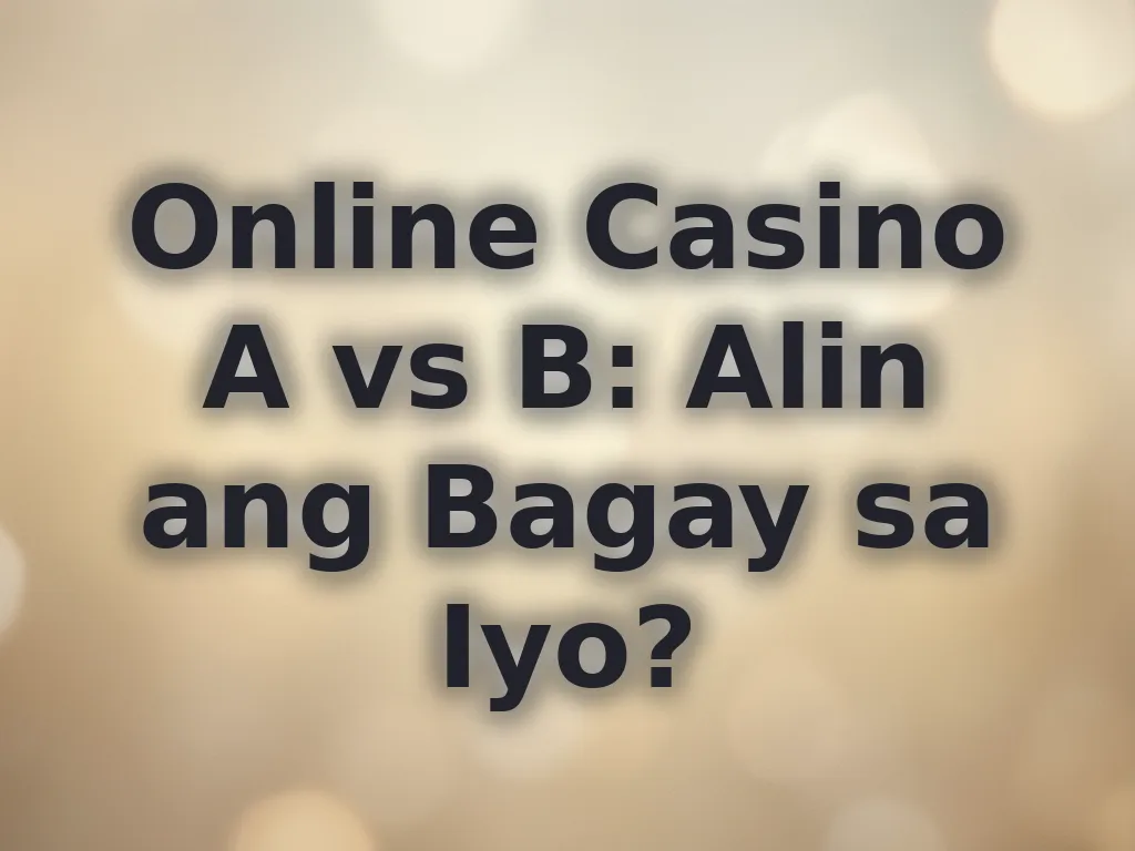 Online Casino A vs B: Alin ang Bagay sa Iyo?