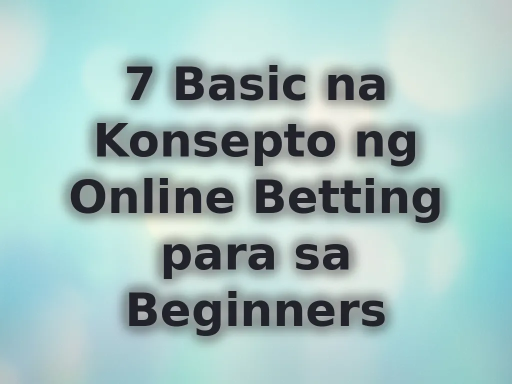 7 Basic na Konsepto ng Online Betting para sa Beginners