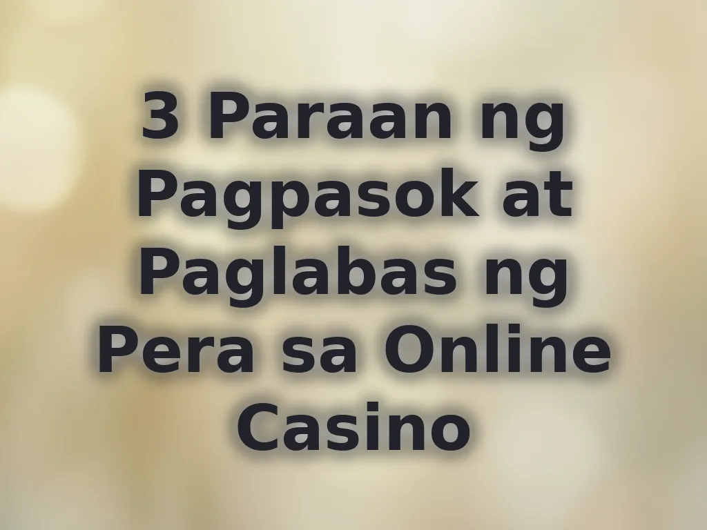 3 Paraan ng Pagpasok at Paglabas ng Pera sa Online Casino